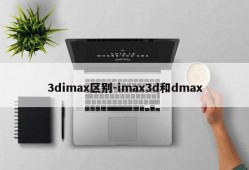 3dimax区别-imax3d和dmax